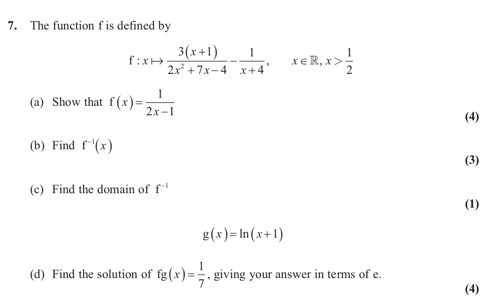 The-function-f-is-defined-by--$$f-:-x-\mapsto-\frac{3(x+1)}{2x^2-+-7x---4}-\text{-for-}-x-\in-\mathbb{R},-\;-x->-\frac{1}{2}$$--(a)-Show-that-$f(x)-=-\frac{1}{2x-1}$--(b)-Find-$f^{-1}(x)$--(c)-Find-the-domain-of-$f^{-1}$--(d)-Find-the-solution-of-$fg(x)-=-\frac{1}{7}$,-giving-your-answer-in-terms-of-$e$.-Edexcel-A-Level Maths Pure-Question 2-2012-Paper 6.png